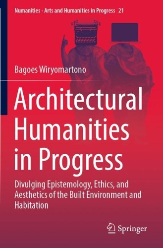 Бумажная книга «Architectural Humanities in Progress: Divulging Epistemology, Ethics, and Aesthetics of the Built Environment and Habitation», автор Багоес Вириомартоно - фото №1