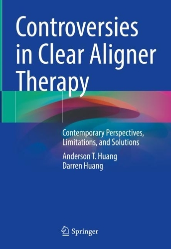 Бумажная книга «Controversies in Clear Aligner Therapy: Contemporary Perspectives, Limitations, and Solutions», авторов Андерсон Т. Хуанг, Даррен Хуанг - фото №1