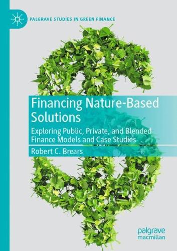 Паперова книга «Financing Nature-Based Solutions: Exploring Public, Private, and Blended Finance Models and Case Studies», автор Роберт К. Брірс - фото №1