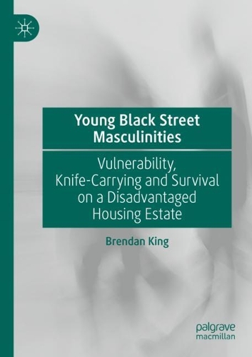 Бумажная книга «Young Black Street Masculinities: Vulnerability, Knife-Carrying and Survival on a Disadvantaged Housing Estate», автор Брендан Кинг - фото №1