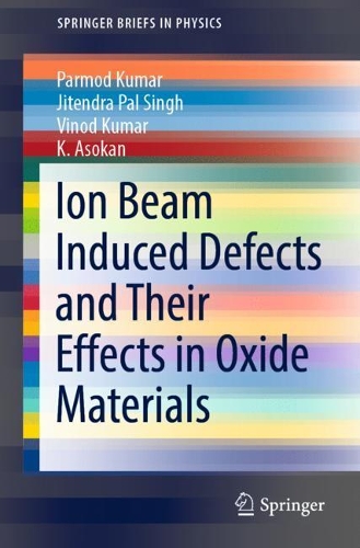 Бумажная книга «Ion Beam Induced Defects and Their Effects in Oxide Materials», авторов Джитендра Пал Сингх, К. Асокан, Пармод Кумар, Винод Кумар - фото №1