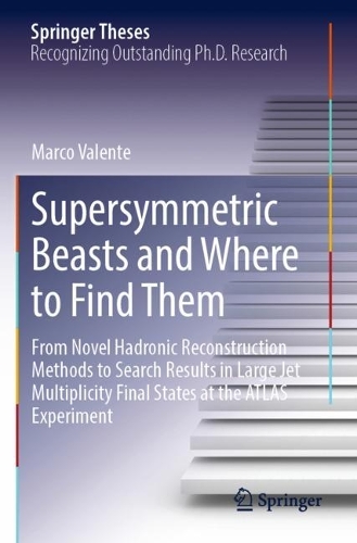 [object Object] «Supersymmetric Beasts and Where to Find Them: From Novel Hadronic Reconstruction Methods to Search Results in Large Jet Multiplicity Final States at the ATLAS Experiment», автор Марко Валенте - фото №1