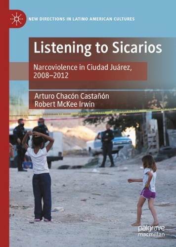 Бумажная книга «Listening to Sicarios: Narcoviolence in Ciudad Juárez, 2008-2012», авторов Артуро Чакон Кастаньон, Роберт Макки Ирвин - фото №1