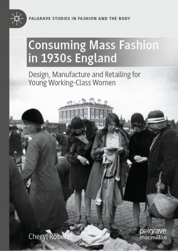 Бумажная книга «Consuming Mass Fashion in 1930s England: Design, Manufacture and Retailing for Young Working-Class Women», автор Шерил Робертс - фото №1