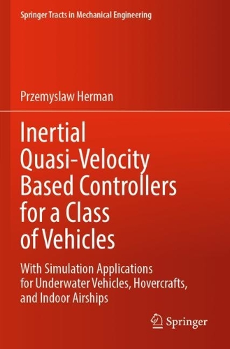 [object Object] «Inertial Quasi-Velocity Based Controllers for a Class of Vehicles: With Simulation Applications for Underwater Vehicles, Hovercrafts, and Indoor Airships», автор Пшемислав Герман - фото №1