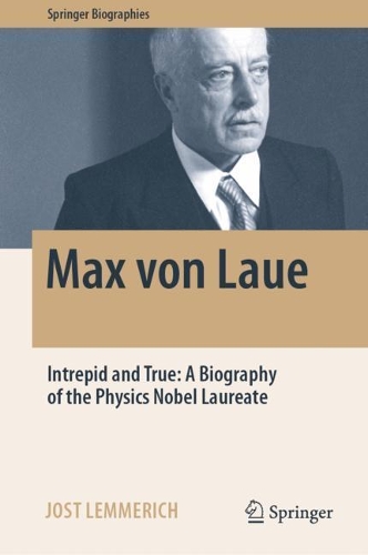 [object Object] «Max von Laue: Intrepid and True: A Biography of the Physics Nobel Laureate», автор Йост Леммеріх - фото №1