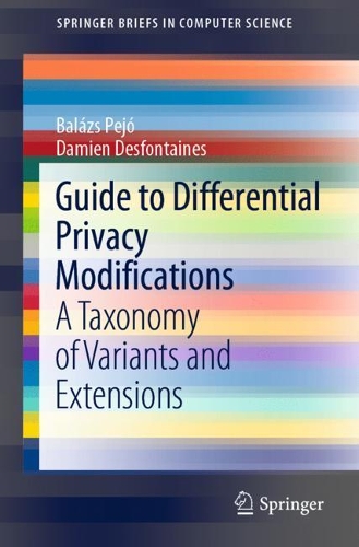 Бумажная книга «Guide to Differential Privacy Modifications: A Taxonomy of Variants and Extensions», авторов Балаш Пехо, Дамьен Десфонтен - фото №1
