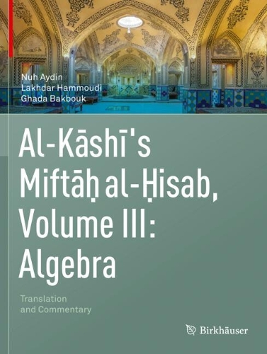 Паперова книга «Al-Kashi's Miftah al-Hisab, Volume III: Algebra: Translation and Commentary», авторів Гада Бакбук, Лахдар Хаммуді, Нух Айдін - фото №1