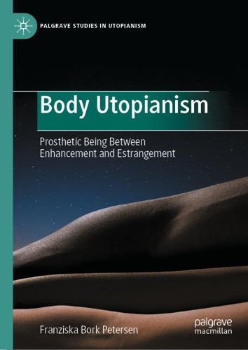 Бумажная книга «Body Utopianism: Prosthetic Being Between Enhancement and Estrangement», автор Франциска Борк Петерсен - фото №1