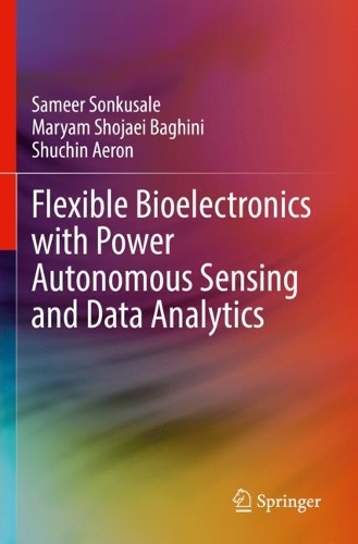 [object Object] «Flexible Bioelectronics with Power Autonomous Sensing and Data Analytics», авторів Мар'ям Шоджаї Багіні, Самір Сонкусале, Шучін Аерон - фото №1