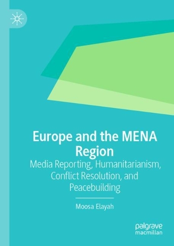 Бумажная книга «Europe and the MENA Region: Media Reporting, Humanitarianism, Conflict Resolution, and Peacebuilding», автор Муса Элайя - фото №1