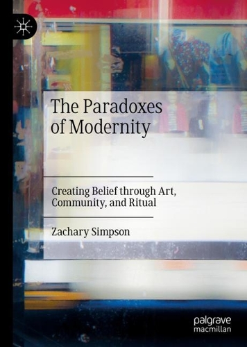 Бумажная книга «The Paradoxes of Modernity: Creating Belief through Art, Community, and Ritual», автор Закари Симпсон - фото №1