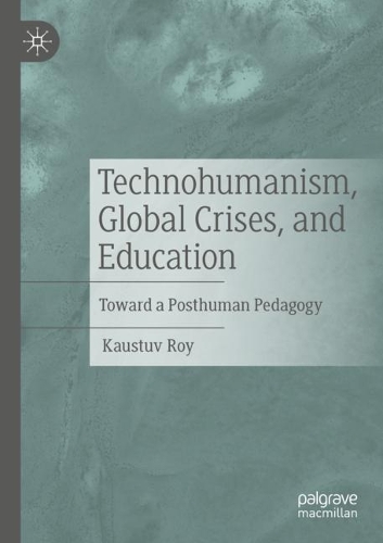 Бумажная книга «Technohumanism, Global Crises, and Education: Toward a Posthuman Pedagogy», автор Каустув Рой - фото №1
