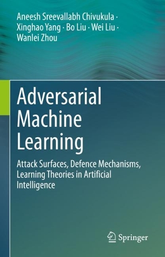 [object Object] «Adversarial Machine Learning: Attack Surfaces, Defence Mechanisms, Learning Theories in Artificial Intelligence», авторів Анеш Срівалабх Чівукула, Бо Лю, Ванлей Чжоу, Вей Лю, Сінгао Ян - фото №1