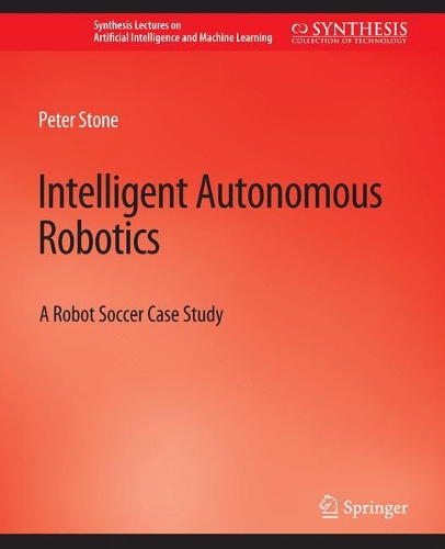 Бумажная книга «Intelligent Autonomous Robotics: A Robot Soccer Case Study», автор Питер Стоун - фото №1