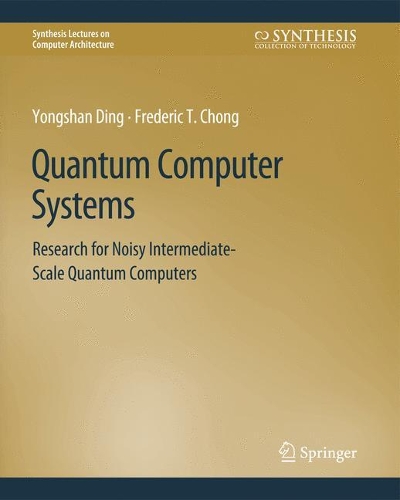 [object Object] «Quantum Computer Systems: Research for Noisy Intermediate-Scale Quantum Computers», авторів Фредерік Т. Чонг, Юншань Дін - фото №1