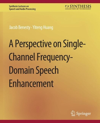 Паперова книга «A Perspective on Single-Channel Frequency-Domain Speech Enhancement», авторів Джейкоб Бенесті, Ітенг Хуанг - фото №1