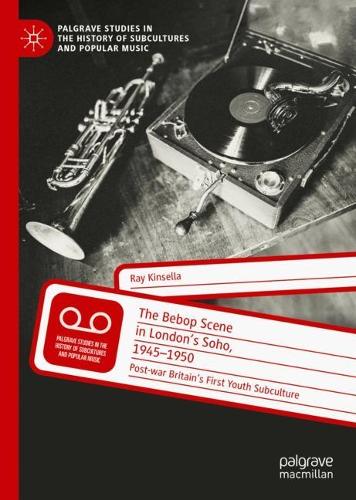 Бумажная книга «The Bebop Scene in London's Soho, 1945-1950: Post-war Britain’s First Youth Subculture», автор Рэй Кинселла - фото №1