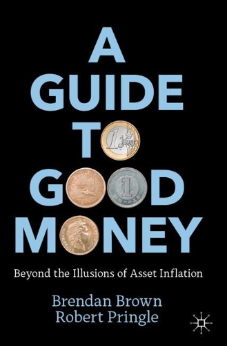 Паперова книга «A Guide to Good Money: Beyond the Illusions of Asset Inflation», авторів Брендан Браун, Роберт Прінгл - фото №1