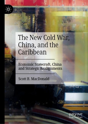 Бумажная книга «The New Cold War, China, and the Caribbean:  Economic Statecraft, China and Strategic Realignments», автор Скотт Б. Макдональд - фото №1