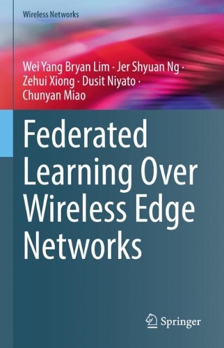 Паперова книга «Federated Learning Over Wireless Edge Networks», авторів Чунянь Мяо, Дусіт Ніято, Джер Шюань Нг, Вей Ян Брайан Лім, Зехуей Сюн - фото №1