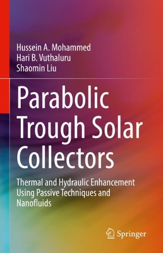 Бумажная книга «Parabolic Trough Solar Collectors: Thermal and Hydraulic Enhancement Using Passive Techniques and Nanofluids», авторов Хари Б. Вутхалуру, Хусейн А. Мохаммед, Шаомин Лю - фото №1