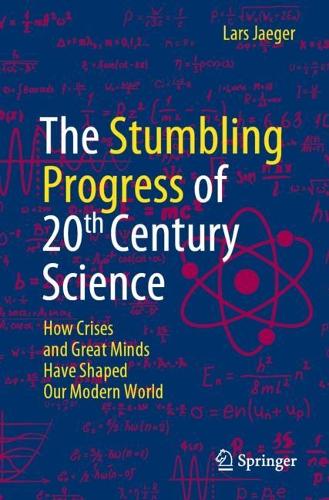 Бумажная книга «The Stumbling Progress of 20th Century Science: How Crises and Great Minds Have Shaped Our Modern World», автор Ларс Ягер - фото №1