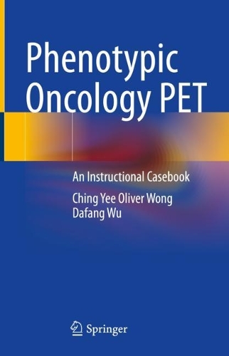 Паперова книга «Phenotypic Oncology PET : An Instructional Casebook», авторів Чінг Йі Олівер Вонг, Дафанг Ву - фото №1