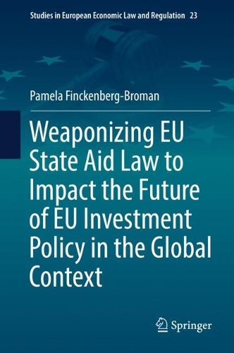 Бумажная книга «Weaponizing EU State Aid Law to Impact the Future of EU Investment Policy in the Global Context», автор Памела Финкенберг-Броман - фото №1