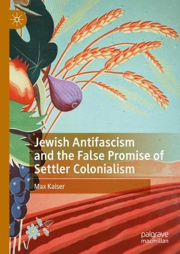 Бумажная книга «Jewish Antifascism and the False Promise of Settler Colonialism», автор Макс Кайзер - фото №1