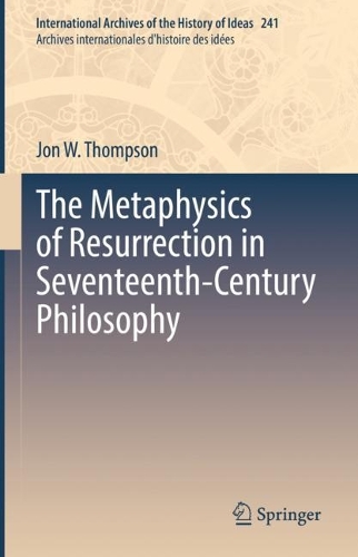 Бумажная книга «The Metaphysics of Resurrection in Seventeenth-Century Philosophy», автор Джон В. Томпсон - фото №1