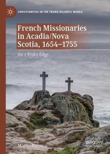 Бумажная книга «French Missionaries in Acadia/Nova Scotia, 1654-1755: On a Risky Edge», автор Маттео Бинаско - фото №1