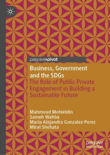 Паперова книга «Business, Government and the SDGs: The Role of Public-Private Engagement in Building a Sustainable Future», авторів Махмуд Мохілдін, Марія Алехандра Гонсалес Перес, Мірал Шехата, Самех Вахба - фото №1