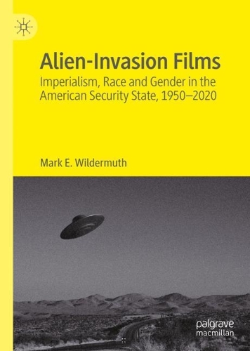 Бумажная книга «Alien-Invasion Films: Imperialism, Race and Gender in the American Security State, 1950-2020», автор Марк Э. Уилдермут - фото №1
