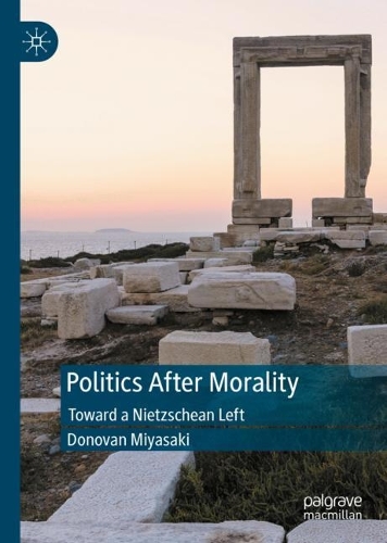 Бумажная книга «Politics After Morality: Toward a Nietzschean Left», автор Донован Миясаки - фото №1