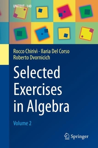 Бумажная книга «Selected Exercises in Algebra: Volume 2», авторов Илария Дель Корсо, Роберто Дворничич, Рокко Чириви - фото №1