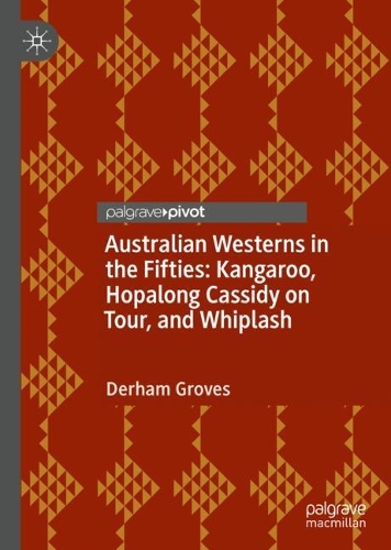 Бумажная книга «Australian Westerns in the Fifties: Kangaroo, Hopalong Cassidy on Tour, and Whiplash», автор Дерхам Гроувс - фото №1