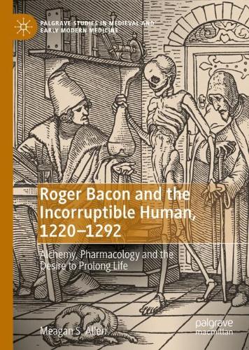 Бумажная книга «Roger Bacon and the Incorruptible Human, 1220-1292: Alchemy, Pharmacology and the Desire to Prolong Life», автор Миган С. Аллен - фото №1