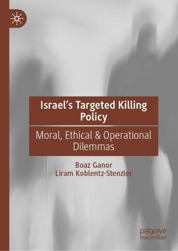 Бумажная книга «Israel’s Targeted Killing Policy: Moral, Ethical & Operational Dilemmas», авторов Боаз Ганор, Лирам Кобленц-Штенцлер - фото №1
