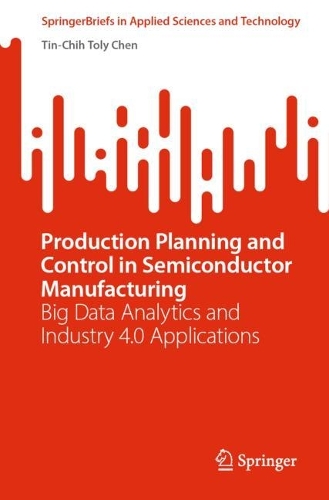 [object Object] «Production Planning and Control in Semiconductor Manufacturing: Big Data Analytics and Industry 4.0 Applications», автор Тін-Чі Толі Чен - фото №1