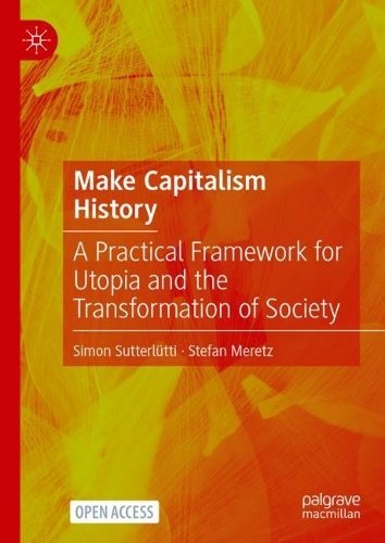 Паперова книга «Make Capitalism History: A Practical Framework for Utopia and the Transformation of Society», авторів Сімон Саттерлютті, Штефан Мерец - фото №1