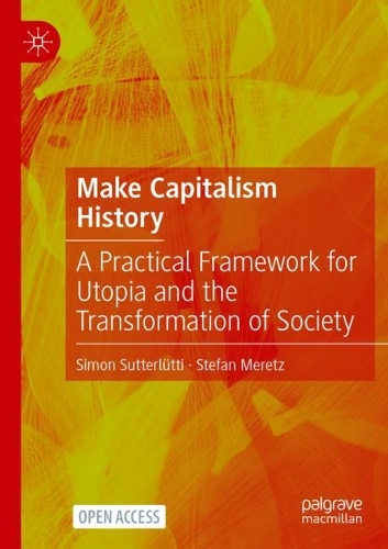 Паперова книга «Make Capitalism History: A Practical Framework for Utopia and the Transformation of Society», авторів Сімон Саттерлютті, Штефан Мерец - фото №1