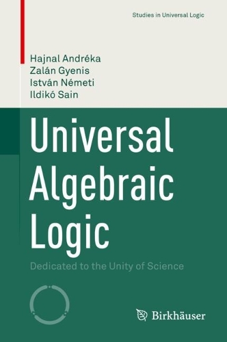 [object Object] «Universal Algebraic Logic: Dedicated to the Unity of Science», авторов Хаджнал Андрека, Ильдико Саин, Иштван Немети, Залан Гиенис - фото №1