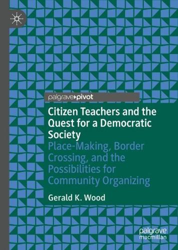 Бумажная книга «Citizen Teachers and the Quest for a Democratic Society: Place-Making, Border Crossing, and the Possibilities for Community Organizing», автор Джеральд К. Вуд - фото №1
