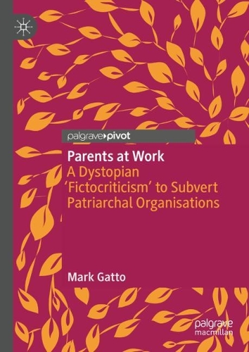 Бумажная книга «Parents at Work: A Dystopian ‘Fictocriticism’ to Subvert Patriarchal Organisations», автор Марк Гатто - фото №1