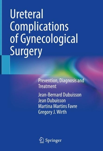 Бумажная книга «Ureteral Complications of Gynecological Surgery: Prevention, Diagnosis and Treatment», авторов Грегори Дж. Вирт, Жан Дюбюиссон, Жан-Бернар Дюбюиссон, Мартина Мартинс Фавр - фото №1