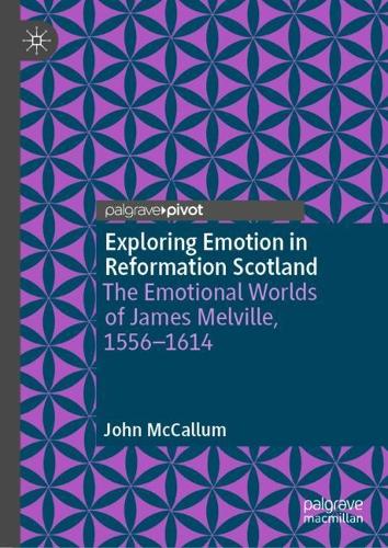 Бумажная книга «Exploring Emotion in Reformation Scotland: The Emotional Worlds of James Melville, 1556–1614», автор Джон Маккаллум - фото №1