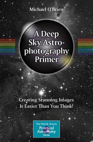 [object Object] «A Deep Sky Astrophotography Primer: Creating Stunning Images Is Easier Than You Think!», автор Майкл О'Брайен - фото №1