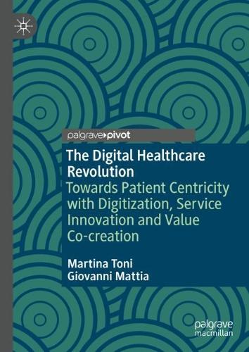 Паперова книга «The Digital Healthcare Revolution: Towards Patient Centricity with Digitization, Service Innovation and Value Co-creation», авторів Джованні Маттіа, Мартіна Тоні - фото №1