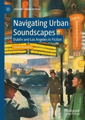 Бумажная книга «Navigating Urban Soundscapes: Dublin and Los Angeles in Fiction», автор Анника Айзенберг - фото №1